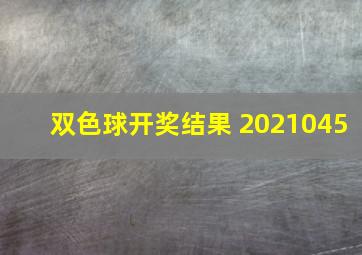 双色球开奖结果 2021045